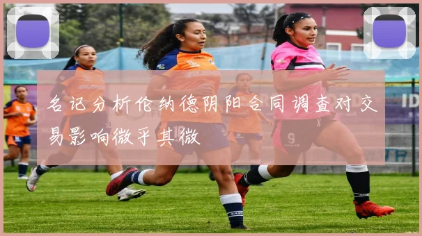 名记分析伦纳德阴阳合同调查对交易影响微乎其微
